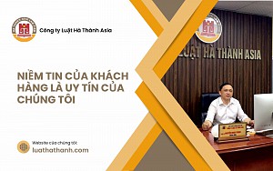 CÔNG TY LUẬT HÀ THÀNH ASIA - NIỀM TIN CỦA KHÁCH HÀNG LÀ UY TÍN CỦA CHÚNG TÔI